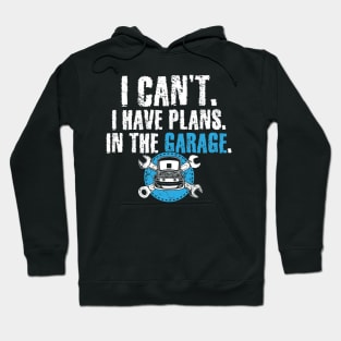 I can't I have plans in the garage Hoodie